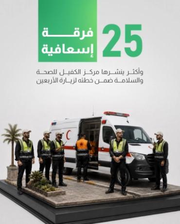 25 فرقة إسعافية وأكثر ينشرها مركز الكفيل للصحة والسلامة ضمن خطته لزيارة الأربعين