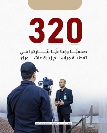 320 صحفيًّا وإعلاميًّا شاركوا في تغطية مراسم زيارة عاشوراء