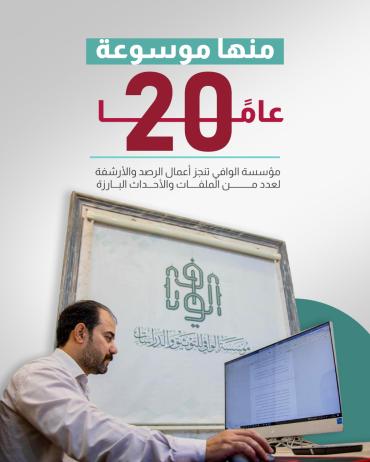 مؤسسة الوافي تنجز أعمال الرصد والأرشفة لعدد من الملفات والأحداث البارزة