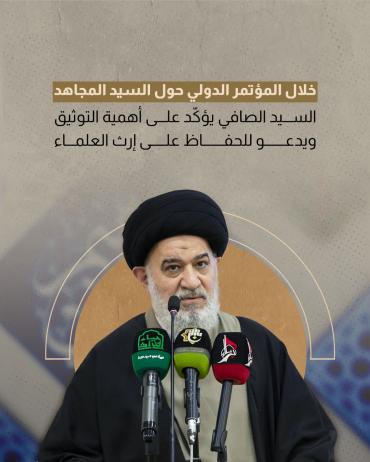 السيد الصافي يؤكّد على أهمية التوثيق ويدعو للحفاظ على إرث العلماء 