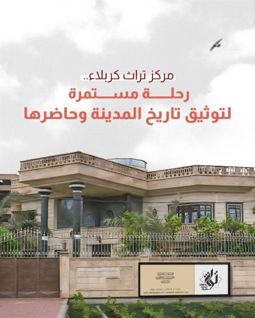 مركز تراث كربلاء.. رحلة مستمرة لتوثيق تاريخ المدينة وحاضرها 