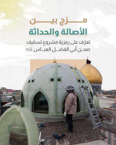 تعرّف على رمزية مشروع تسقيف صحن أبي الفضل العباس (عليه السلام)
