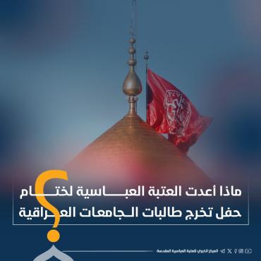 ماذا أعدت العتبة العباسية لختام حفل تخرج طالبات الجامعات العراقية ؟