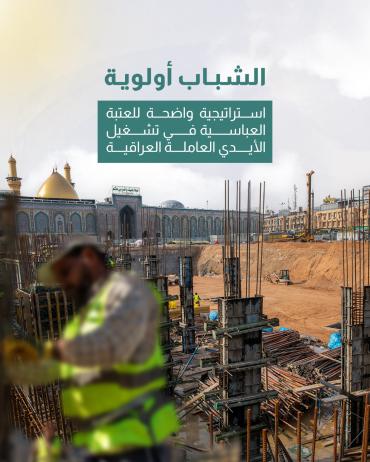  استراتيجية واضحة للعتبة العباسية في تشغيل الأيدي العاملة العراقية
