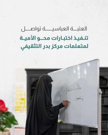 العتبة العباسية تواصل تنفيذ اختبارات محو الأمية لمتعلمات مركز بدر التثقيفي