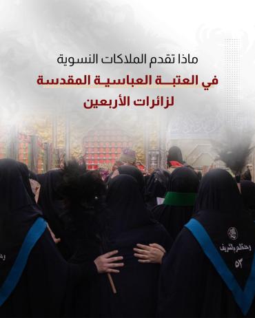 ماذا تقدم الملاكات النسوية في العتبة العباسية لزائرات الأربعين 