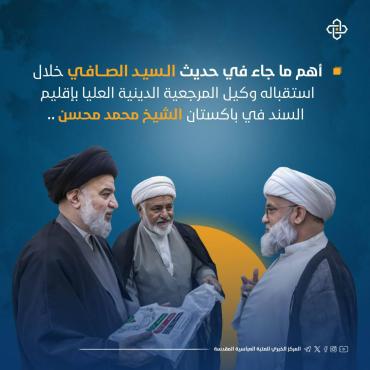 أهم ما جاء في حديث السيد الصافي خلال استقباله وكيل المرجعية الدينية العليا بإقليم السند في باكستان