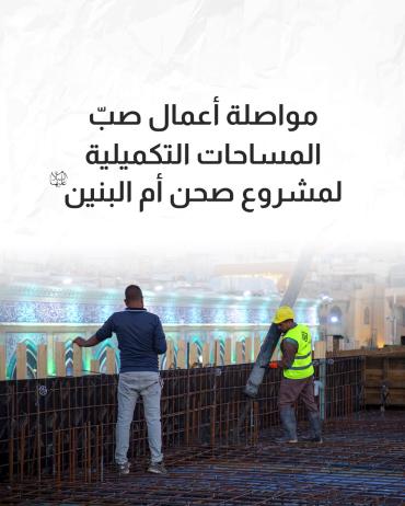 مواصلة أعمال صبّ المساحات التكميلية لمشروع صحن أم البنين (عليها السلام)