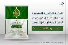 العتبة العبّاسيّة تدعو الباحثين لحضور مؤتمر أبحاث اللّغة الإنجليزيّة ضمن إسبوع الإمامة