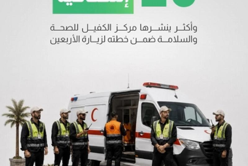 25 فرقة إسعافية وأكثر ينشرها مركز الكفيل للصحة والسلامة ضمن خطته لزيارة الأربعين