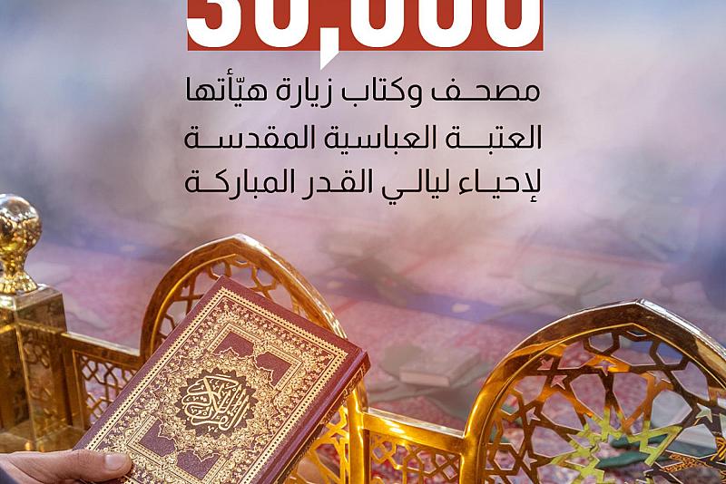 30,000 مصحف وكتاب زيارة هيّأتها العتبة العباسية المقدسة لإحياء ليالي القدر المباركة