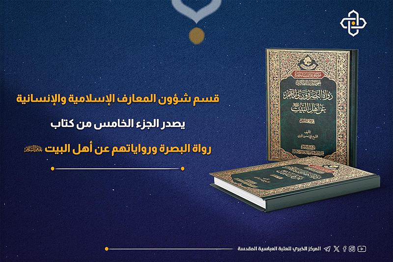 قسم شؤون المعارف يصدر الجزء الخامس من كتاب (رواة البصرة ورواياتهم عن أهل البيت -عليهم السلام-)