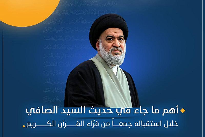  أهم ما جاء في حديث السيد الصافي خلال استقباله جمعاً من قرّاء القرآن الكريم