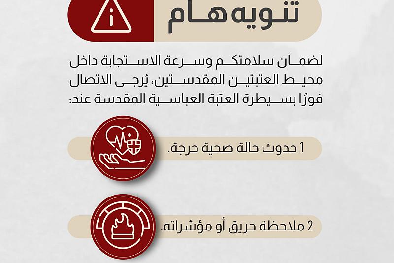 لضمان سلامتكم وسرعة الاستجابة في الحالات الطارئة داخل المنطقة المحيطة بالعتبتين المقدستين يرجى الاتصال فورًا على الخطوط الساخنة لسيطرة العتبة العباسية المقدسة