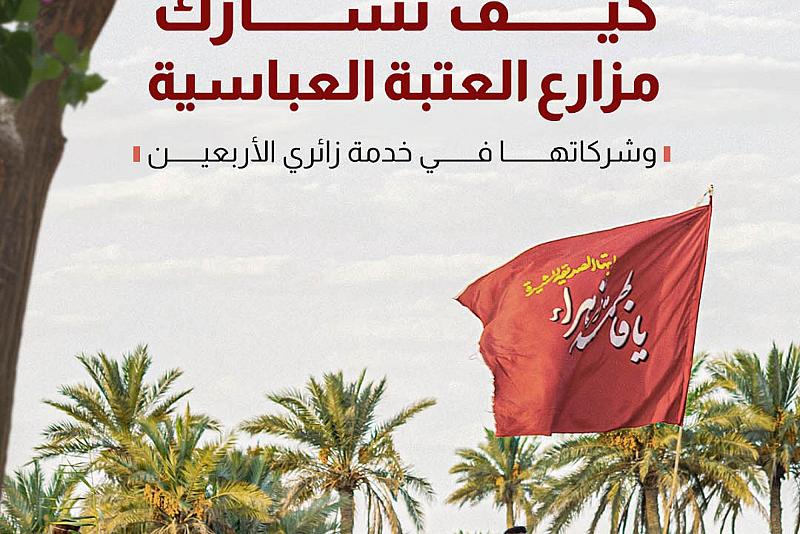 كيف تشارك مزارع العتبة العباسية وشركاتها في خدمة زائري الأربعين