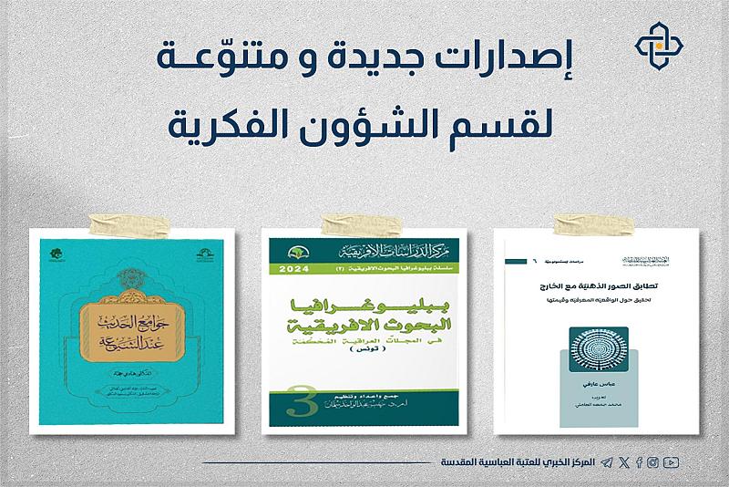 العتبة العباسية تصدر مجموعة من الإصدارات الفكرية لدعم الواقع الثقافي والمعرفي في العراق