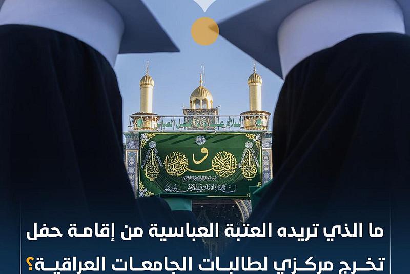 ما الذي تريده العتبة العباسية من إقامة حفل تخرج مركزي لطالبات الجامعات العراقية؟