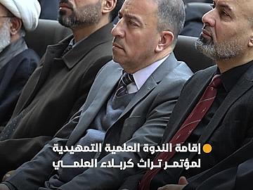 العتبة العباسية المقدسة تقيم الندوة العلمية التمهيدية لمؤتمر تراث كربلاء العلمي في القرن الثاني عشر الهجري