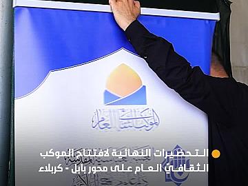 العتبة العبّاسية المقدّسة تُجري التحضيرات النهائية لافتتاح الموكب الثقافيّ العام في محور بابل - كربلاء