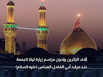 بأجواء إيمانية وعبادية ... آلاف الزائرين من داخل العراق وخارجه يؤدون مراسم زيارة ليلة الجمعة عند مرقد أبي الفضل العباس (عليه السلام).