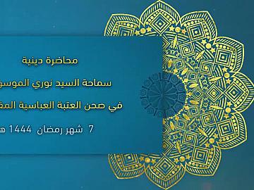 محاضرة الدينية من العتبة العباسية المقدسة يرتقي المنبر فضيلة السيد نوري الموسوي 7 رمضان